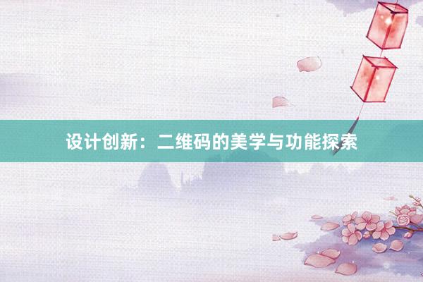 设计创新：二维码的美学与功能探索